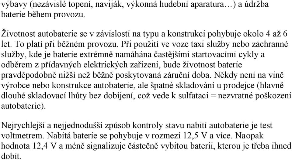 Při pouţití ve voze taxi sluţby nebo záchranné sluţby, kde je baterie extrémně namáhána častějšími startovacími cykly a odběrem z přídavných elektrických zařízení, bude ţivotnost baterie