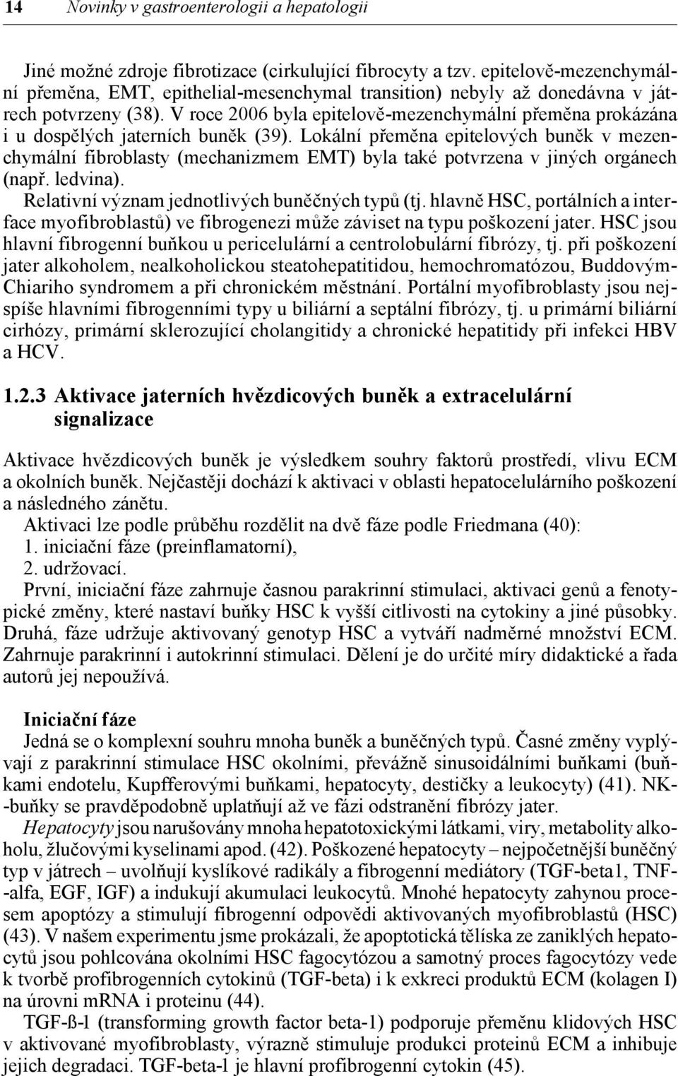 V roce 2006 byla epitelově-mezenchymální přeměna prokázána i u dospělých jaterních buněk (39).