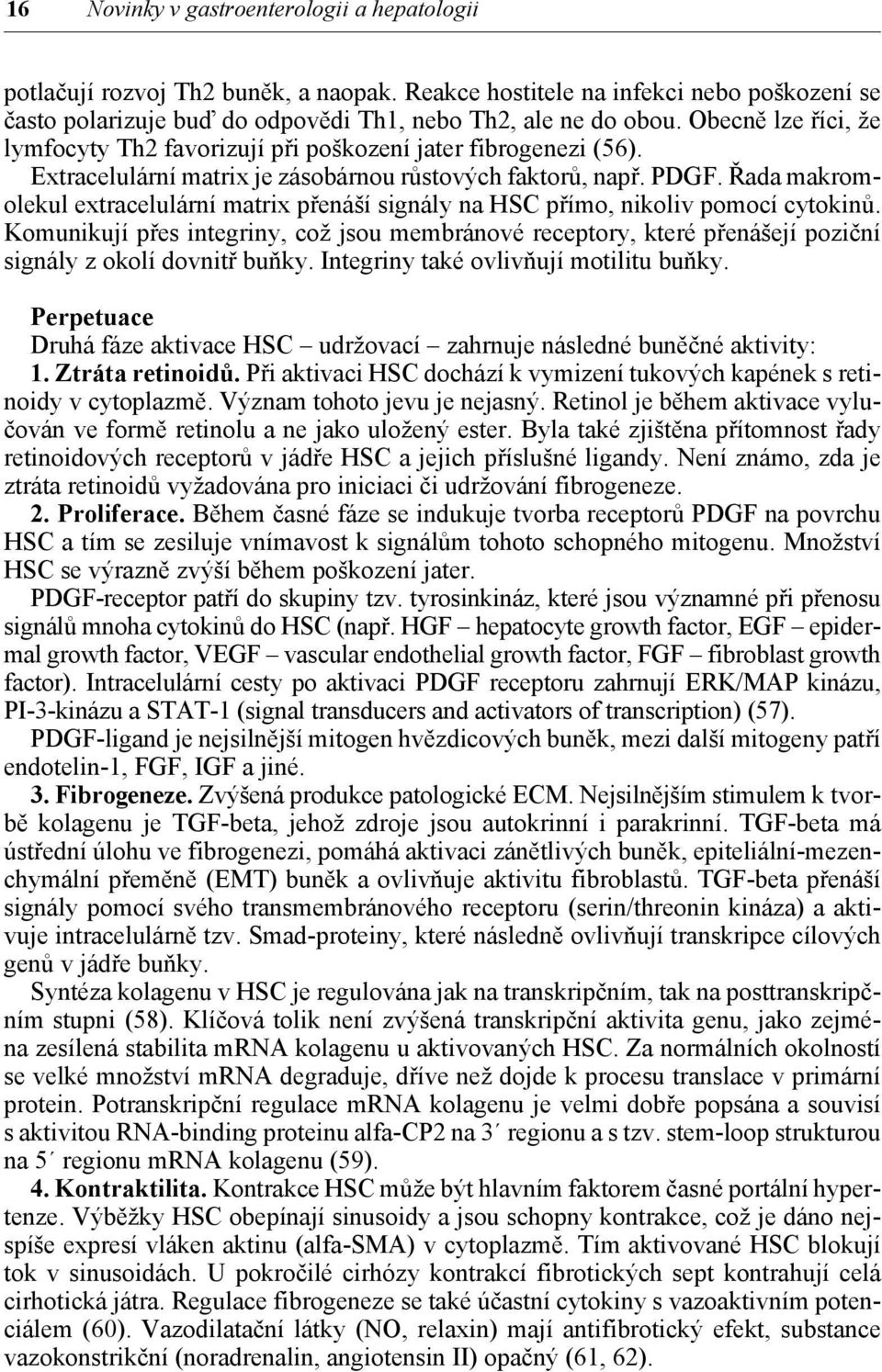 Řada makromolekul extracelulární matrix přenáší signály na HSC přímo, nikoliv pomocí cytokinů.