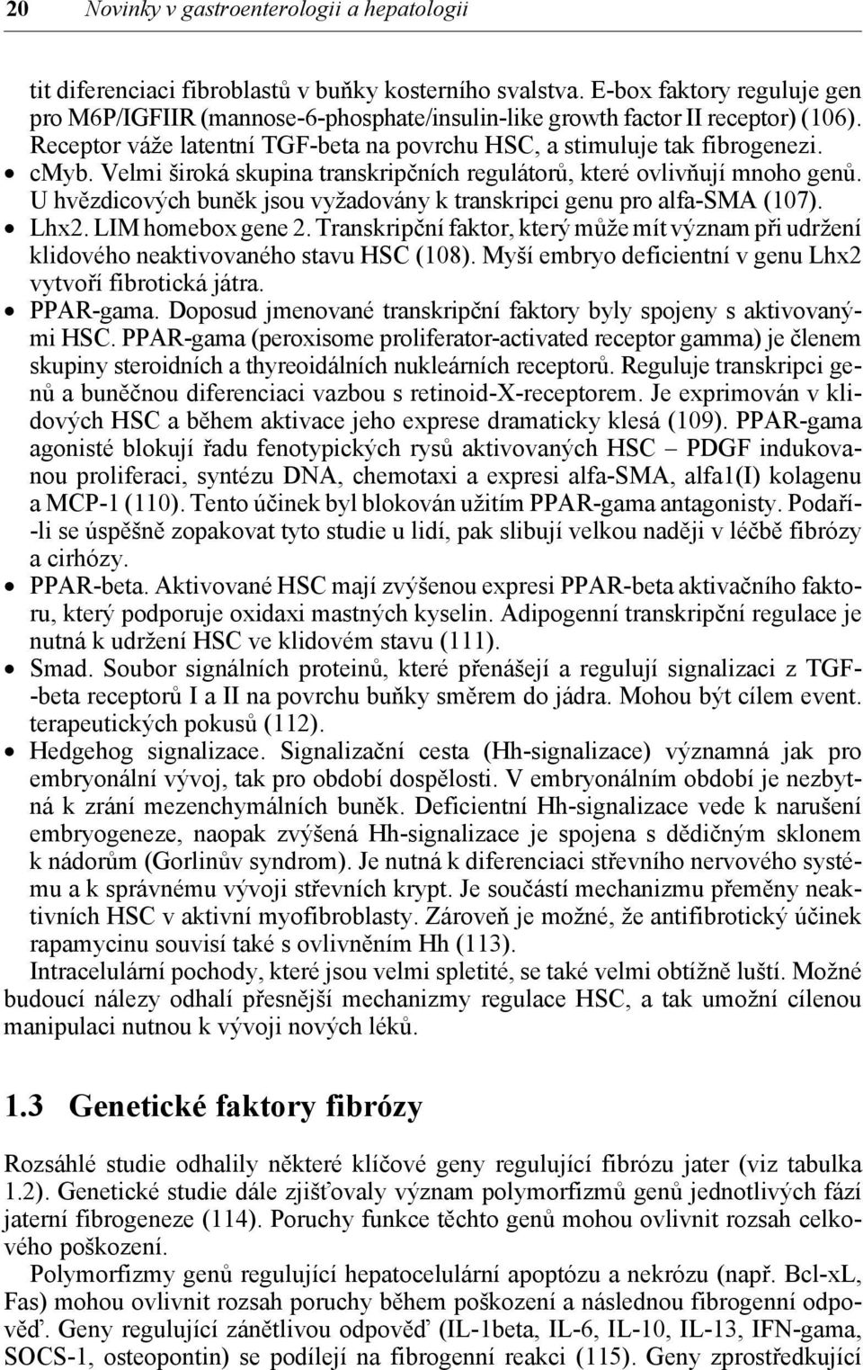 Velmi široká skupina transkripčních regulátorů, které ovlivňují mnoho genů. U hvězdicových buněk jsou vyžadovány k transkripci genu pro alfa-sma (107). Lhx2. LIM homebox gene 2.