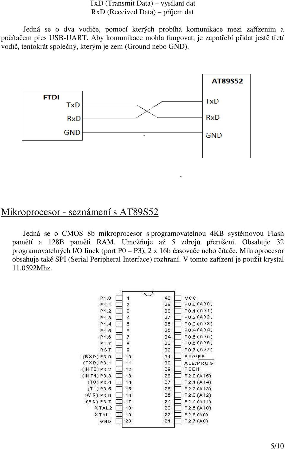 Mikroprocesor - seznámení s AT89S52 Jedná se o CMOS 8b mikroprocesor s programovatelnou 4KB systémovou Flash pamětí a 128B paměti RAM.