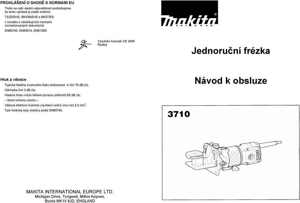 Yasuhiko Kanzaki CE 2005 editel Jednoru ní frézka Hluk a vibrace Typická hladina zvukového tlaku hodnocená A iní 79 db (A). Odchylka iní 3 db (A).