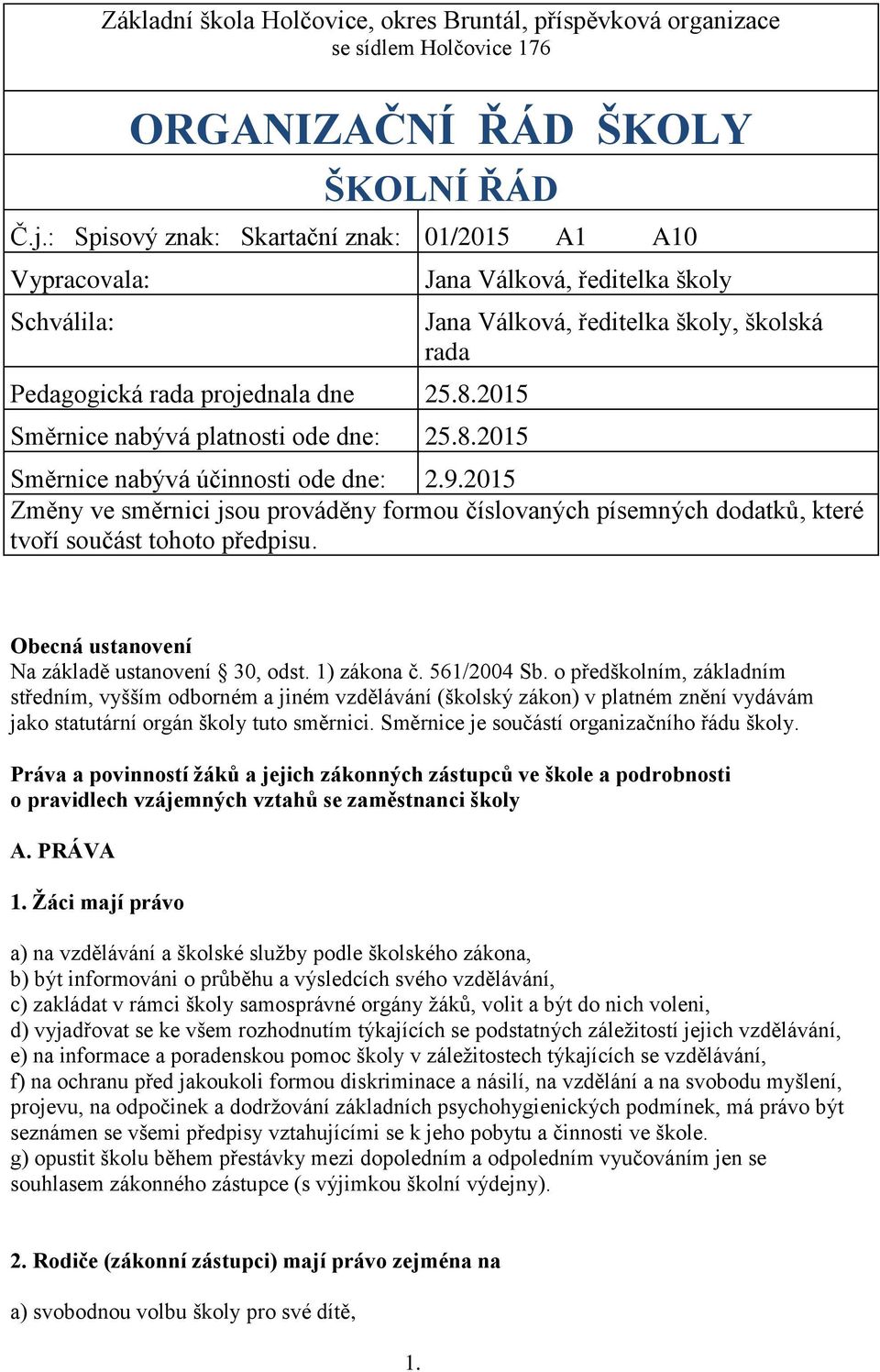 2015 Směrnice nabývá platnosti ode dne: 25.8.2015 Jana Válková, ředitelka školy Jana Válková, ředitelka školy, školská rada Směrnice nabývá účinnosti ode dne: 2.9.