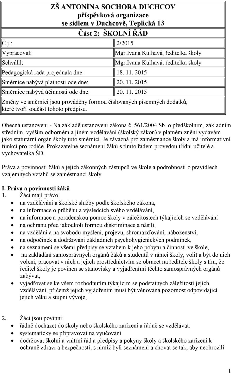 Ivana Kulhavá, ředitelka školy Změny ve směrnici jsou prováděny formou číslovaných písemných dodatků, které tvoří součást tohoto předpisu. Obecná ustanovení - Na základě ustanovení zákona č.