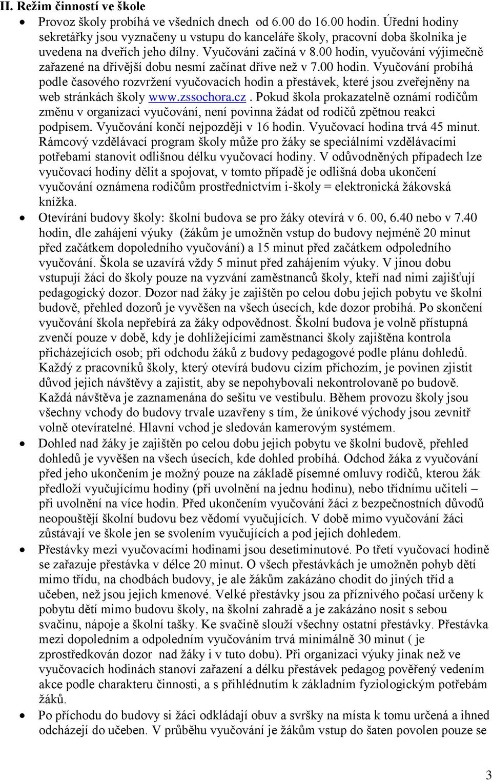 00 hodin, vyučování výjimečně zařazené na dřívější dobu nesmí začínat dříve než v 7.00 hodin. Vyučování probíhá podle časového rozvržení vyučovacích hodin a přestávek, které jsou zveřejněny na web stránkách školy www.