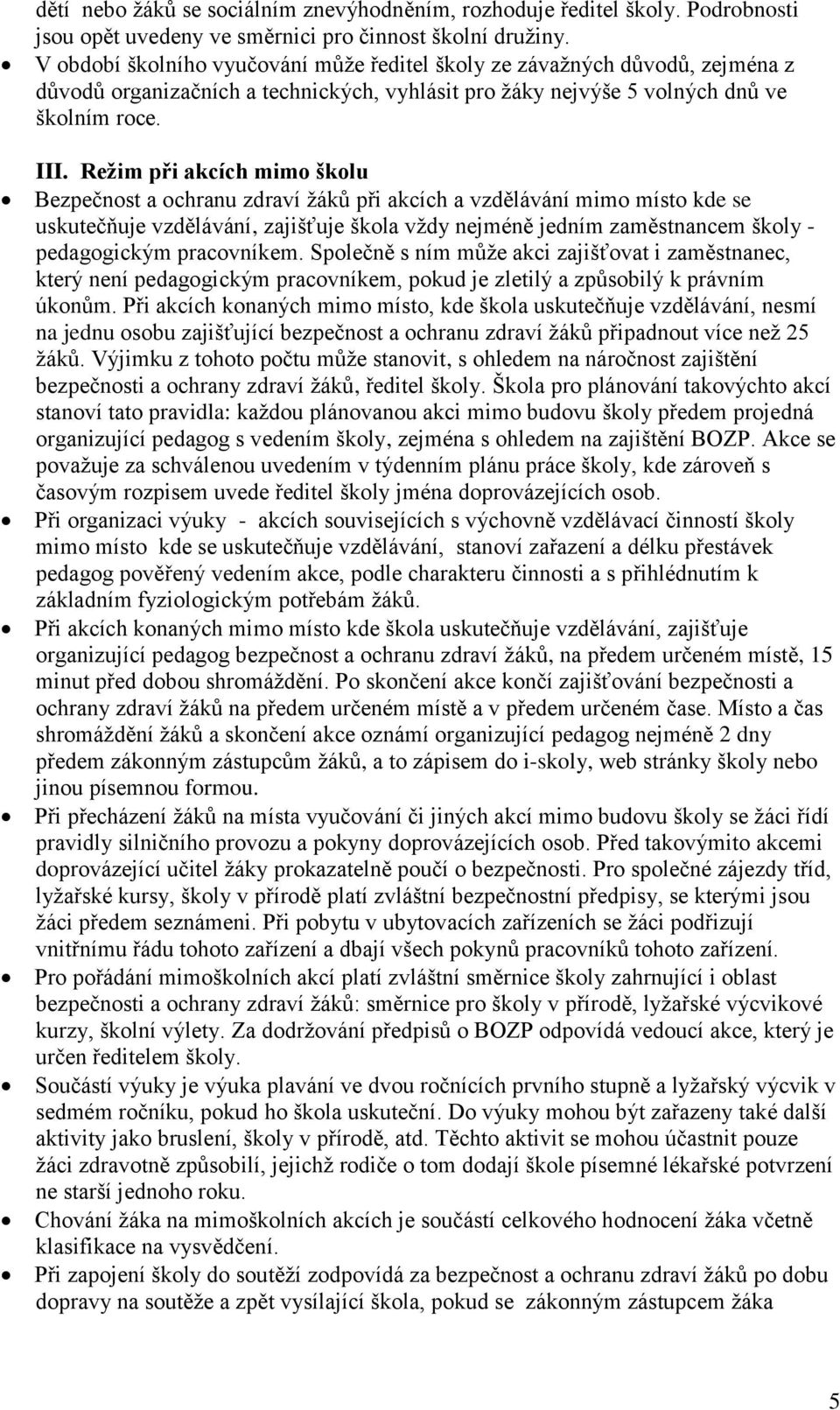 Režim při akcích mimo školu Bezpečnost a ochranu zdraví žáků při akcích a vzdělávání mimo místo kde se uskutečňuje vzdělávání, zajišťuje škola vždy nejméně jedním zaměstnancem školy - pedagogickým