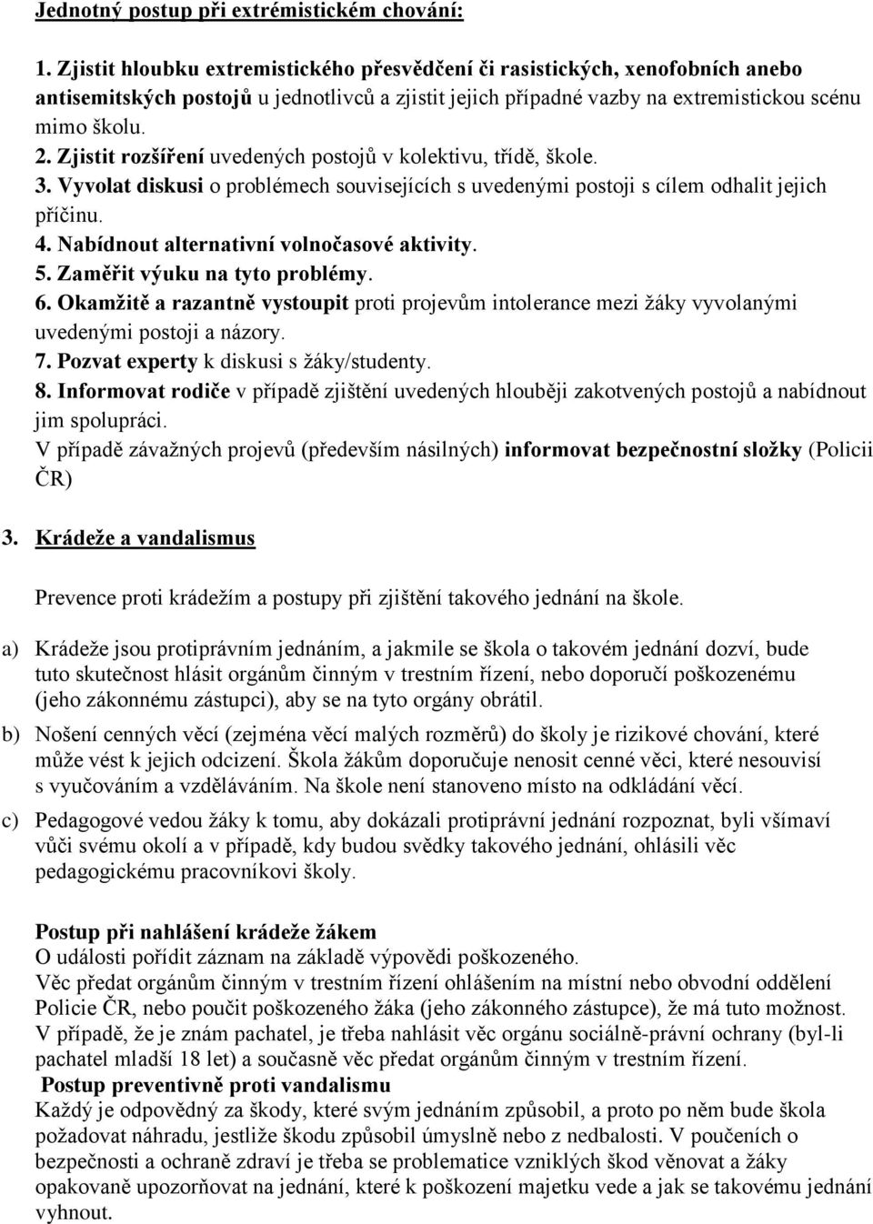 Zjistit rozšíření uvedených postojů v kolektivu, třídě, škole. 3. Vyvolat diskusi o problémech souvisejících s uvedenými postoji s cílem odhalit jejich příčinu. 4.