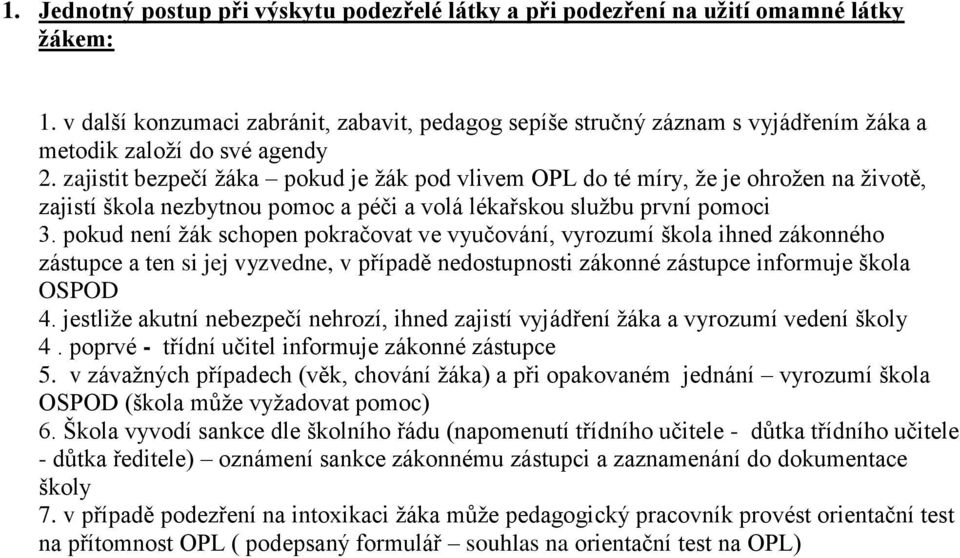 zajistit bezpečí žáka pokud je žák pod vlivem OPL do té míry, že je ohrožen na životě, zajistí škola nezbytnou pomoc a péči a volá lékařskou službu první pomoci 3.