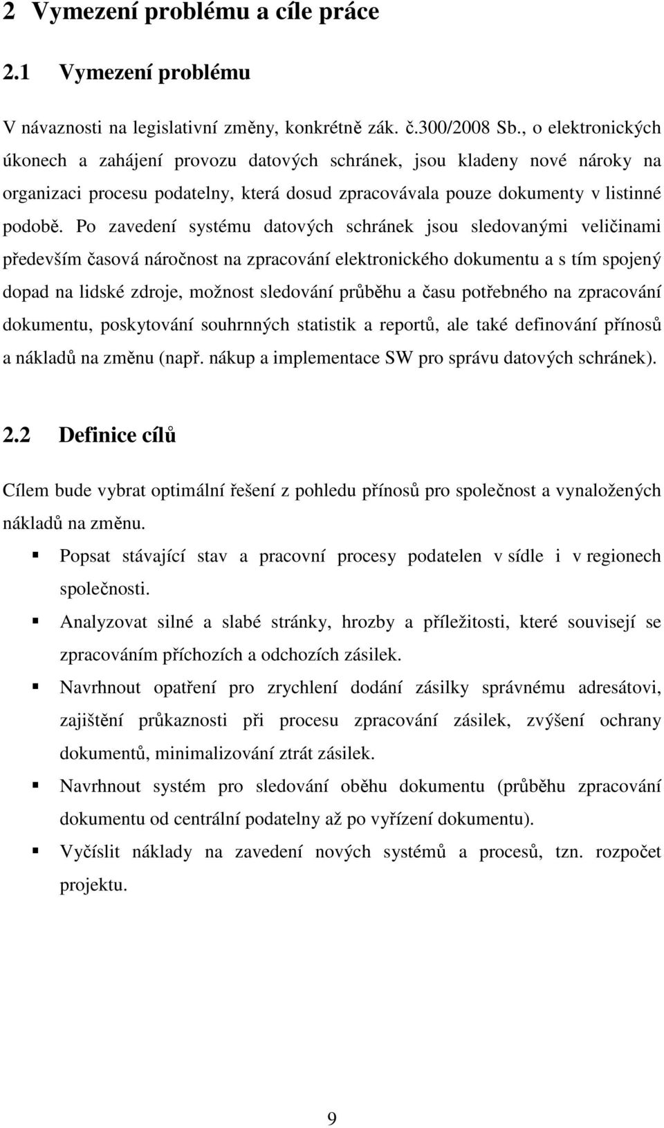 Po zavedení systému datových schránek jsou sledovanými veličinami především časová náročnost na zpracování elektronického dokumentu a s tím spojený dopad na lidské zdroje, možnost sledování průběhu a