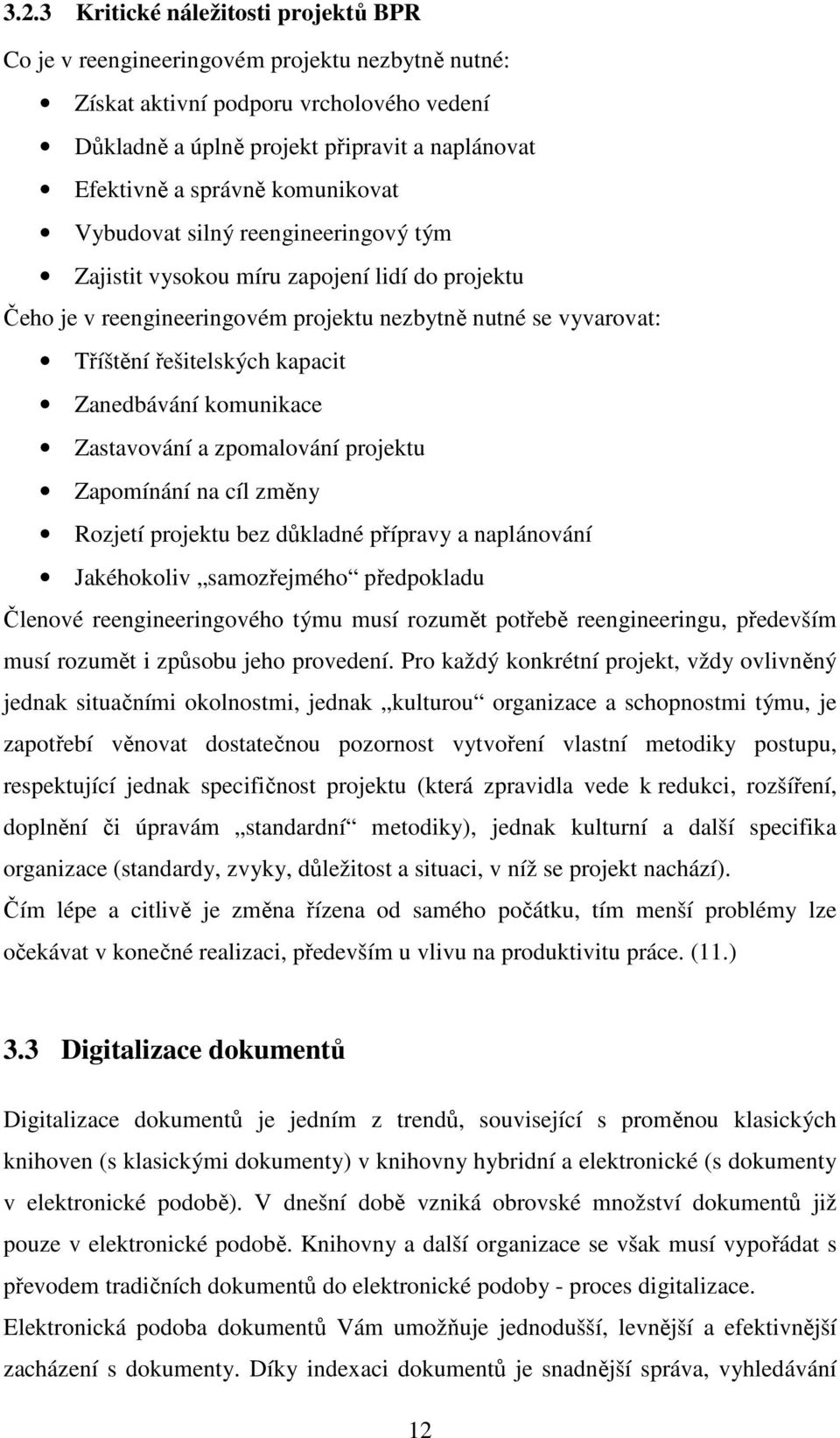 kapacit Zanedbávání komunikace Zastavování a zpomalování projektu Zapomínání na cíl změny Rozjetí projektu bez důkladné přípravy a naplánování Jakéhokoliv samozřejmého předpokladu Členové