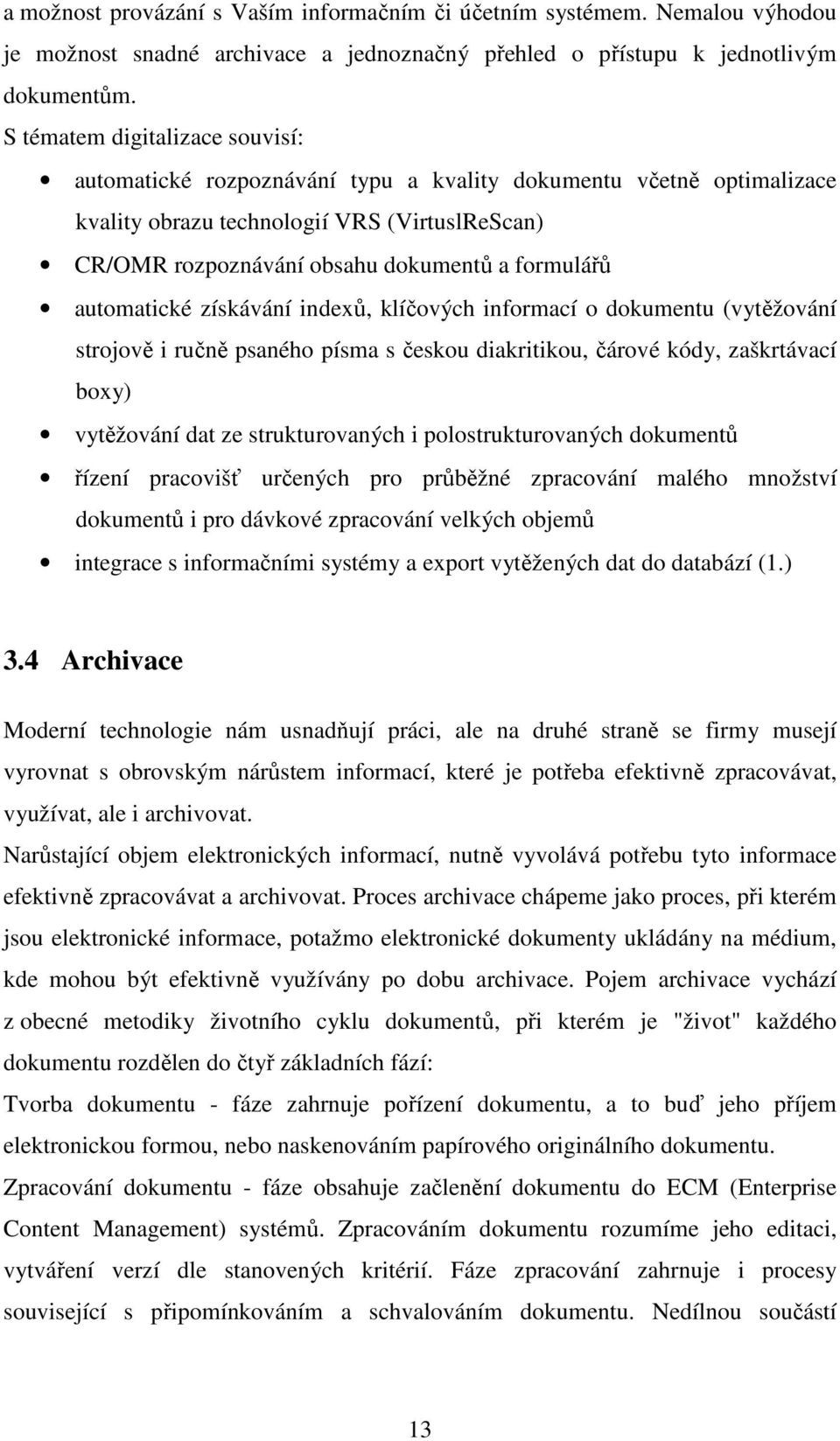 automatické získávání indexů, klíčových informací o dokumentu (vytěžování strojově i ručně psaného písma s českou diakritikou, čárové kódy, zaškrtávací boxy) vytěžování dat ze strukturovaných i