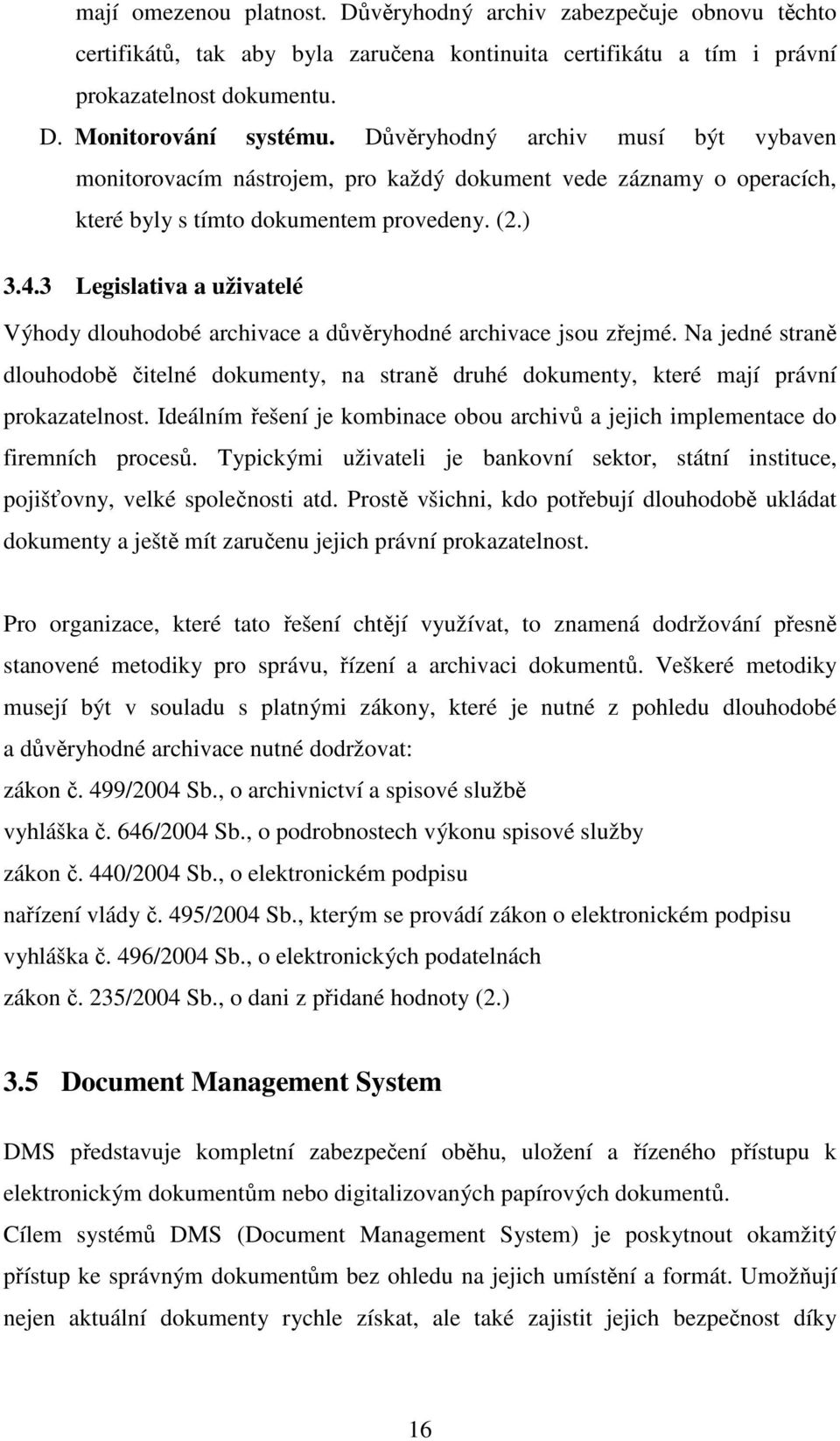 3 Legislativa a uživatelé Výhody dlouhodobé archivace a důvěryhodné archivace jsou zřejmé. Na jedné straně dlouhodobě čitelné dokumenty, na straně druhé dokumenty, které mají právní prokazatelnost.