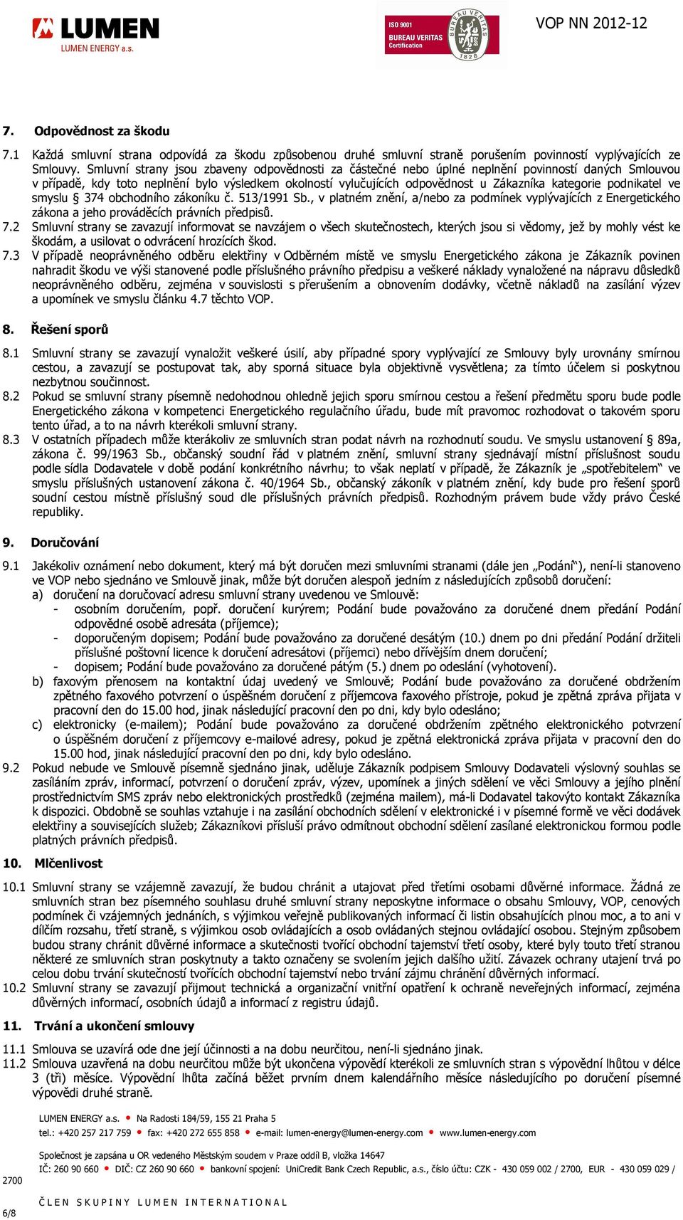 kategorie podnikatel ve smyslu 374 obchodního zákoníku č. 513/1991 Sb., v platném znění, a/nebo za podmínek vyplývajících z Energetického zákona a jeho prováděcích právních předpisů. 7.