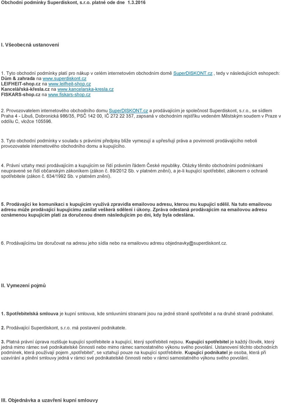 cz 2. Provozovatelem internetového obchodního domu SuperDISKONT.cz a prodávajícím je společnost Superdiskont, s.r.o., se sídlem Praha 4 - Libuš, Dobronická 986/35, PSČ 142 00, IČ 272 22 357, zapsaná v obchodním rejstříku vedeném Městským soudem v Praze v oddílu C, vložce 105596.