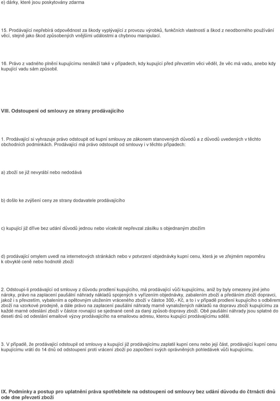 manipulací. 16. Právo z vadného plnění kupujícímu nenáleží také v případech, kdy kupující před převzetím věci věděl, že věc má vadu, anebo kdy kupující vadu sám způsobil. VIII.