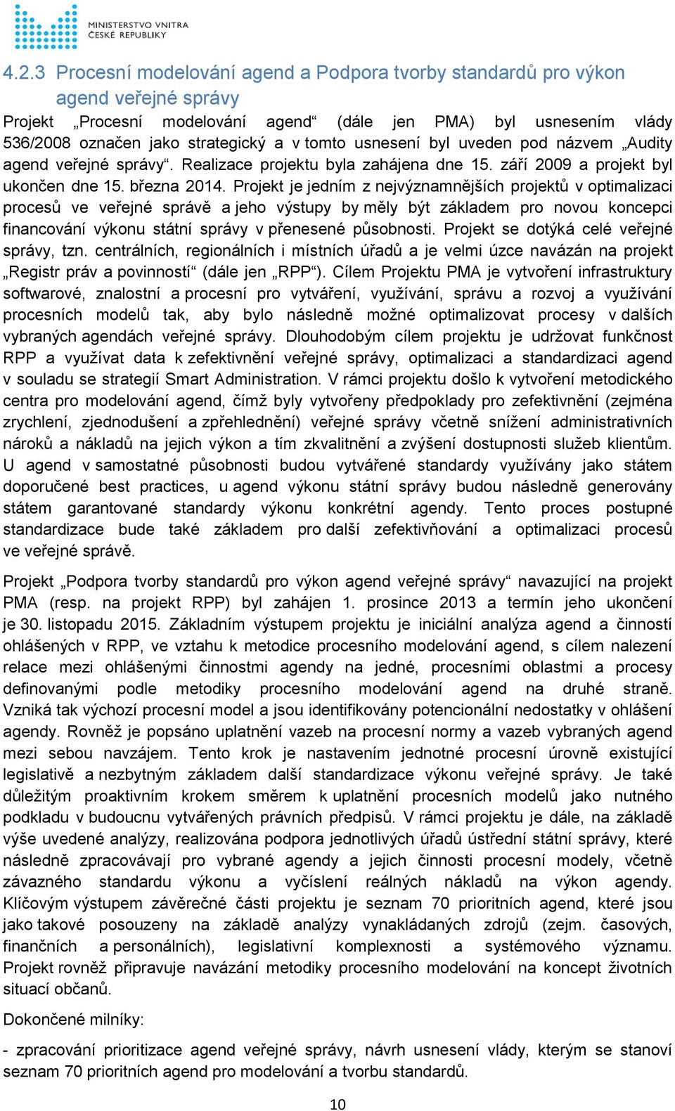 Projekt je jedním z nejvýznamnějších projektů v optimalizaci procesů ve veřejné správě a jeho výstupy by měly být základem pro novou koncepci financování výkonu státní správy v přenesené působnosti.