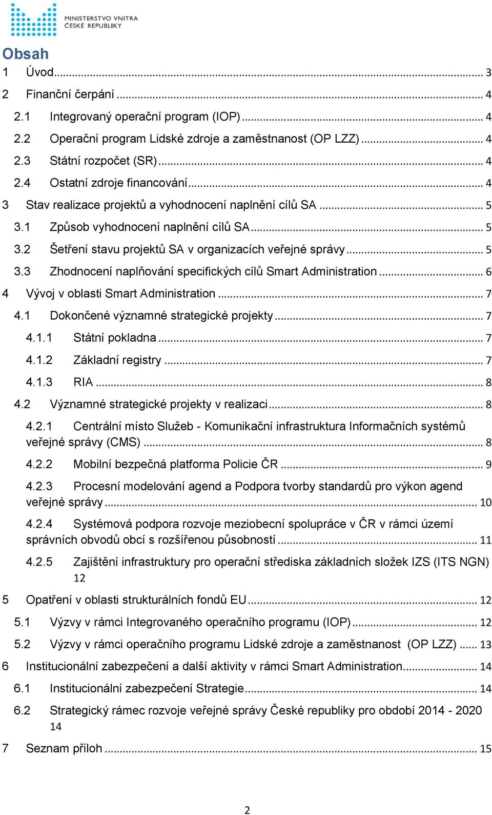 .. 6 4 Vývoj v oblasti Smart Administration... 7 4.1 Dokončené významné strategické projekty... 7 4.1.1 Státní pokladna... 7 4.1.2 Základní registry... 7 4.1.3 RIA... 8 4.