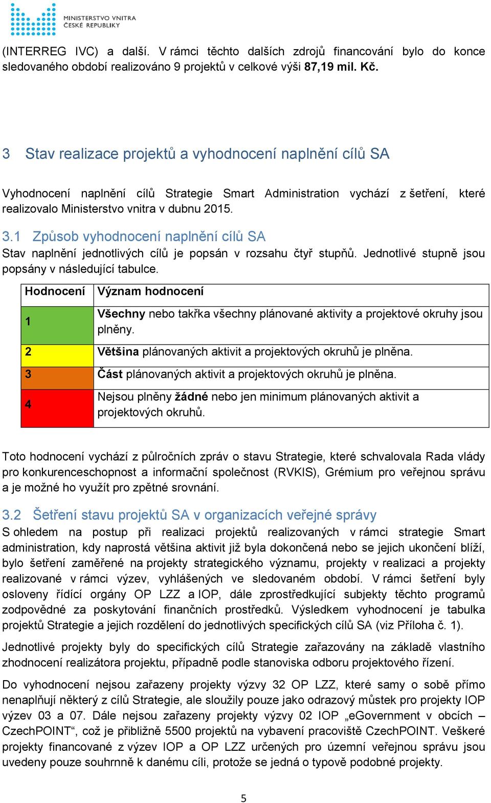 1 Způsob vyhodnocení naplnění cílů SA Stav naplnění jednotlivých cílů je popsán v rozsahu čtyř stupňů. Jednotlivé stupně jsou popsány v následující tabulce.