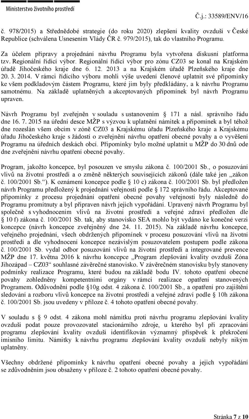 Regionální řídící výbor pro zónu CZ03 se konal na Krajském úřadě Jihočeského kraje dne 6. 12. 2013 a na Krajském úřadě Plzeňského kraje dne 20. 3. 2014.