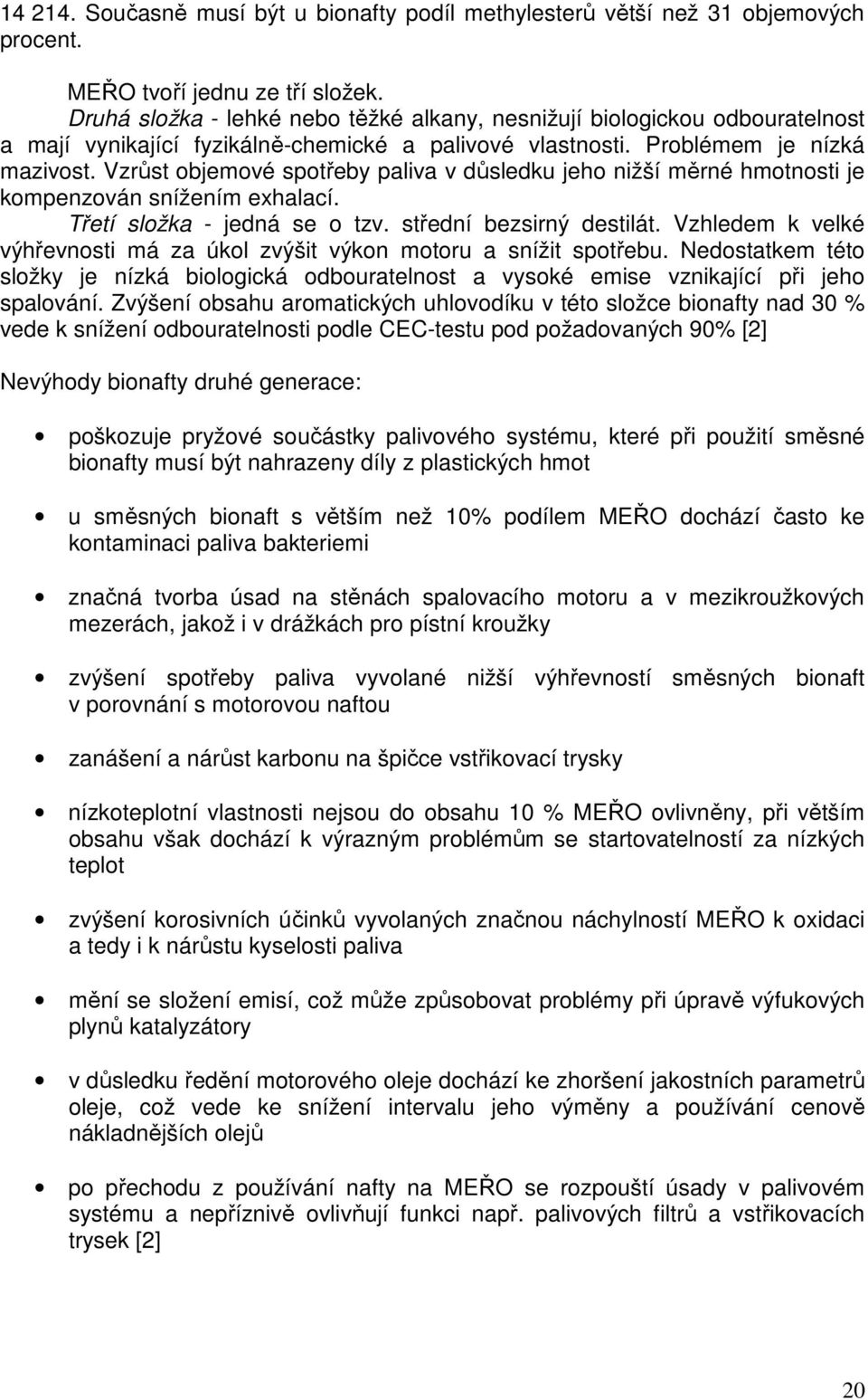 Vzrůst objemové spotřeby paliva v důsledku jeho nižší měrné hmotnosti je kompenzován snížením exhalací. Třetí složka - jedná se o tzv. střední bezsirný destilát.