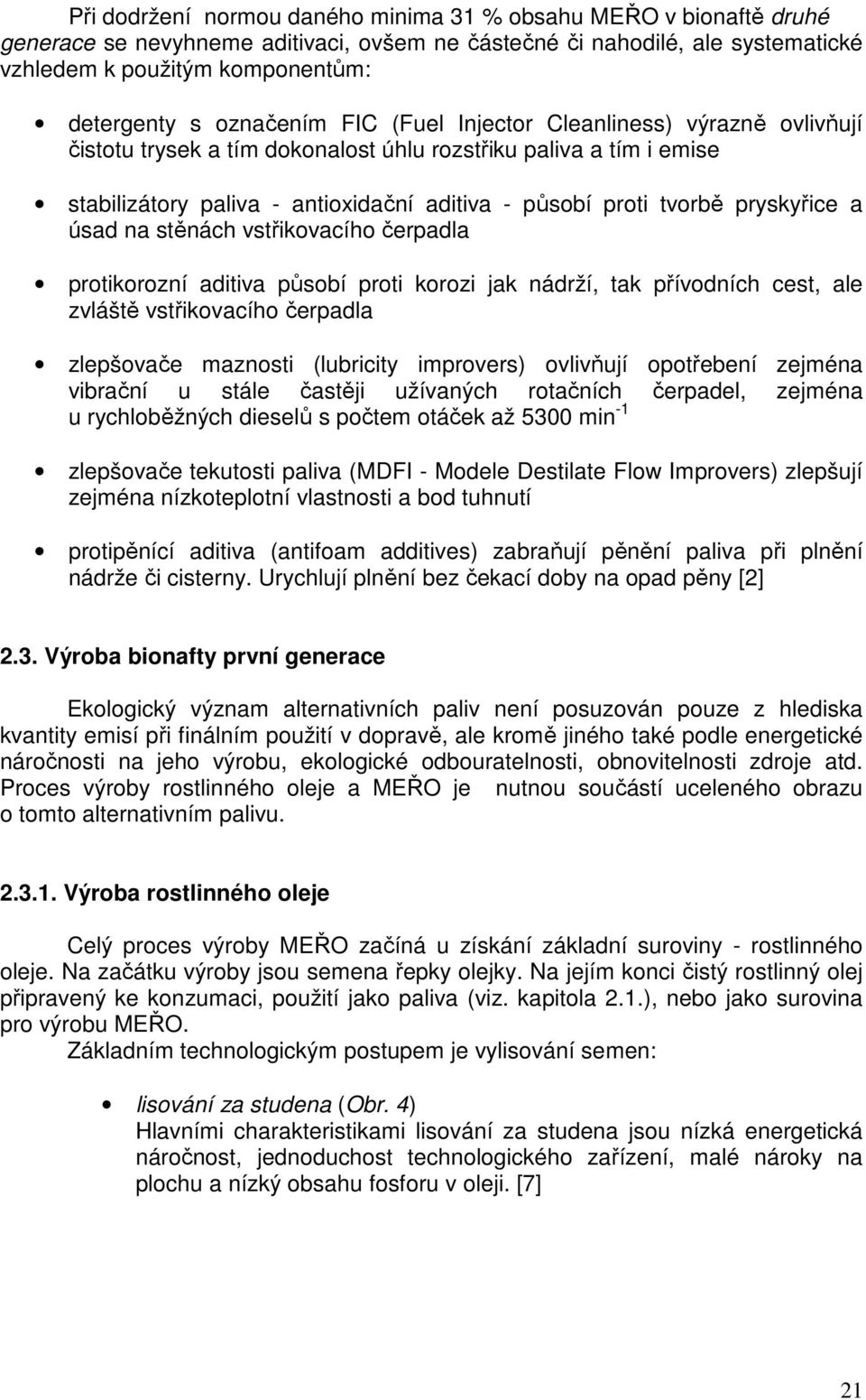 pryskyřice a úsad na stěnách vstřikovacího čerpadla protikorozní aditiva působí proti korozi jak nádrží, tak přívodních cest, ale zvláště vstřikovacího čerpadla zlepšovače maznosti (lubricity