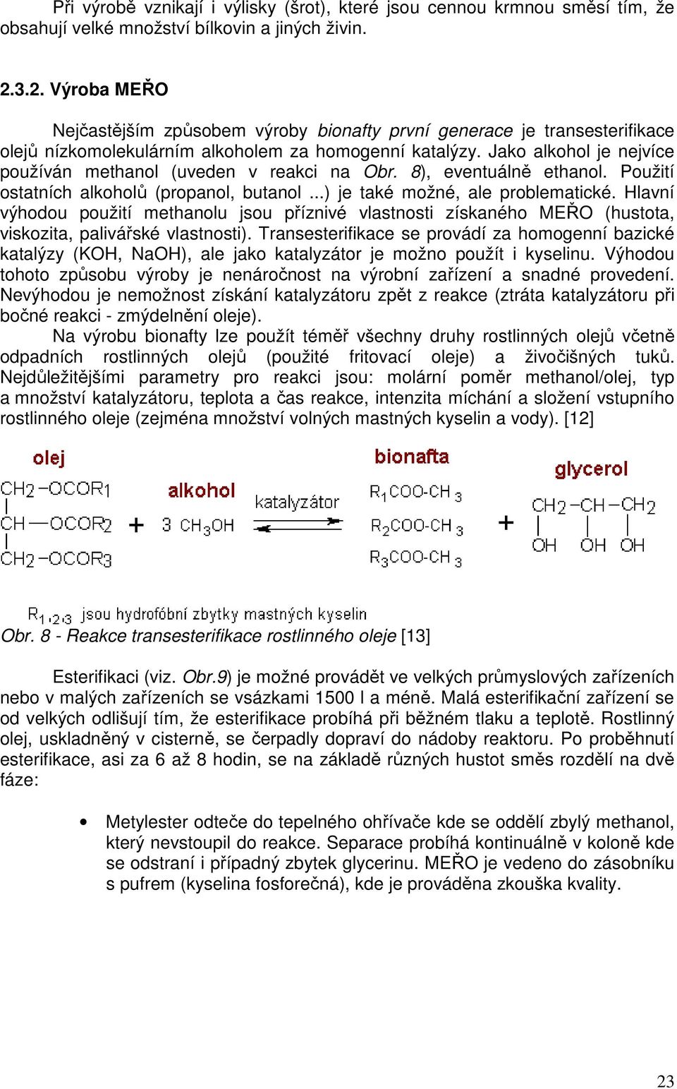 Jako alkohol je nejvíce používán methanol (uveden v reakci na Obr. 8), eventuálně ethanol. Použití ostatních alkoholů (propanol, butanol...) je také možné, ale problematické.