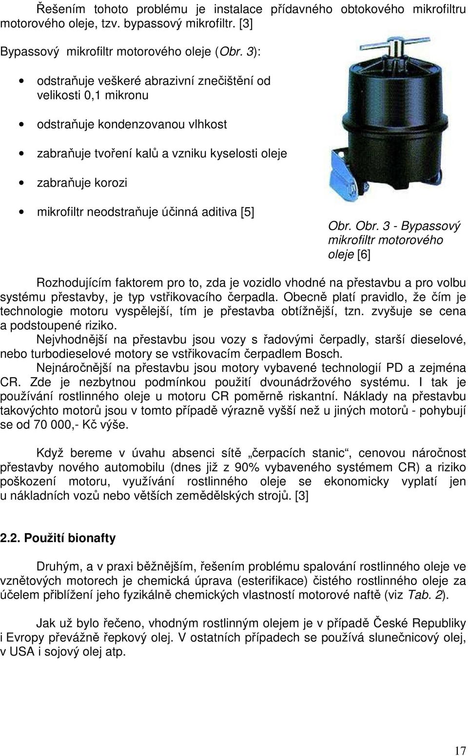 aditiva [5] Obr. Obr. 3 - Bypassový mikrofiltr motorového oleje [6] Rozhodujícím faktorem pro to, zda je vozidlo vhodné na přestavbu a pro volbu systému přestavby, je typ vstřikovacího čerpadla.