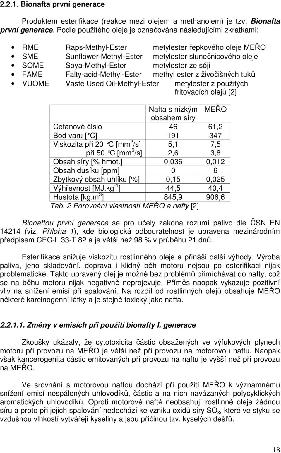 Podle použitého oleje je označována následujícími zkratkami: RME Raps-Methyl-Ester metylester řepkového oleje MEŘO SME Sunflower-Methyl-Ester metylester slunečnicového oleje SOME Soya-Methyl-Ester