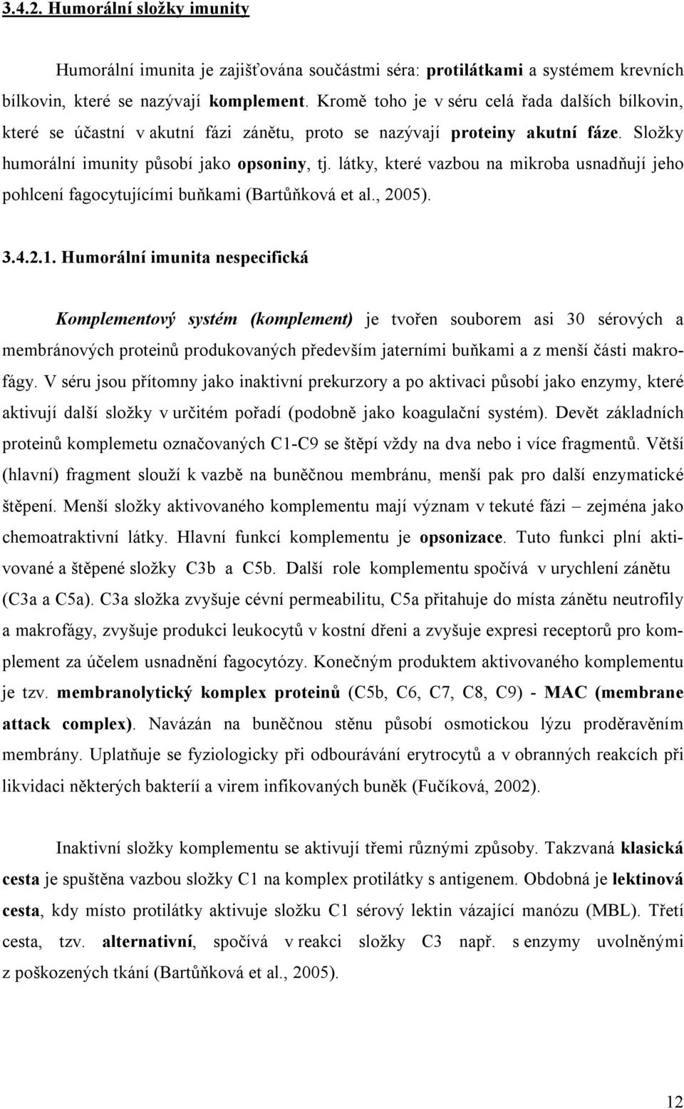 látky, které vazbou na mikroba usnadňují jeho pohlcení fagocytujícími buňkami (Bartůňková et al., 2005). 3.4.2.1.