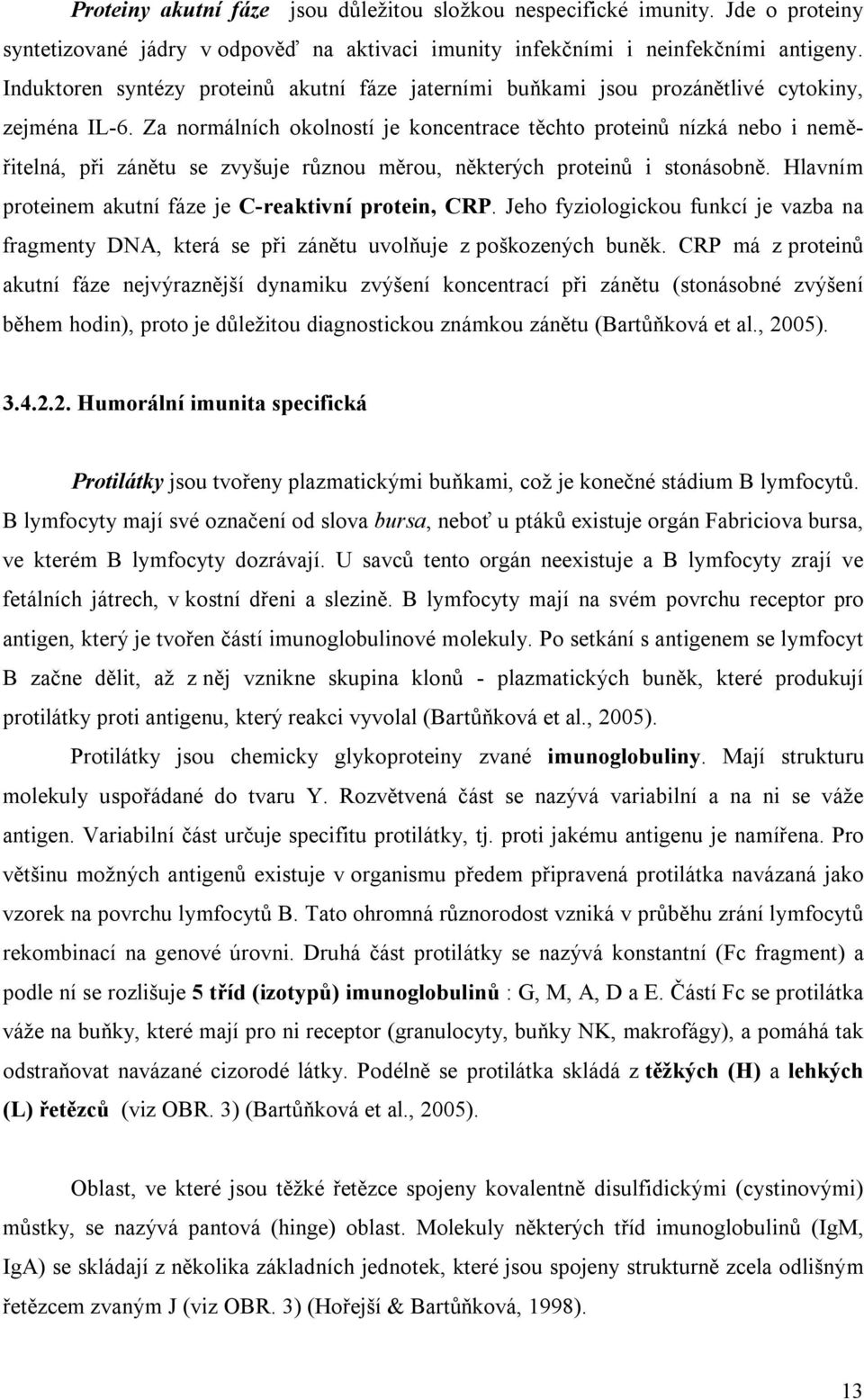 Za normálních okolností je koncentrace těchto proteinů nízká nebo i neměřitelná, při zánětu se zvyšuje různou měrou, některých proteinů i stonásobně.