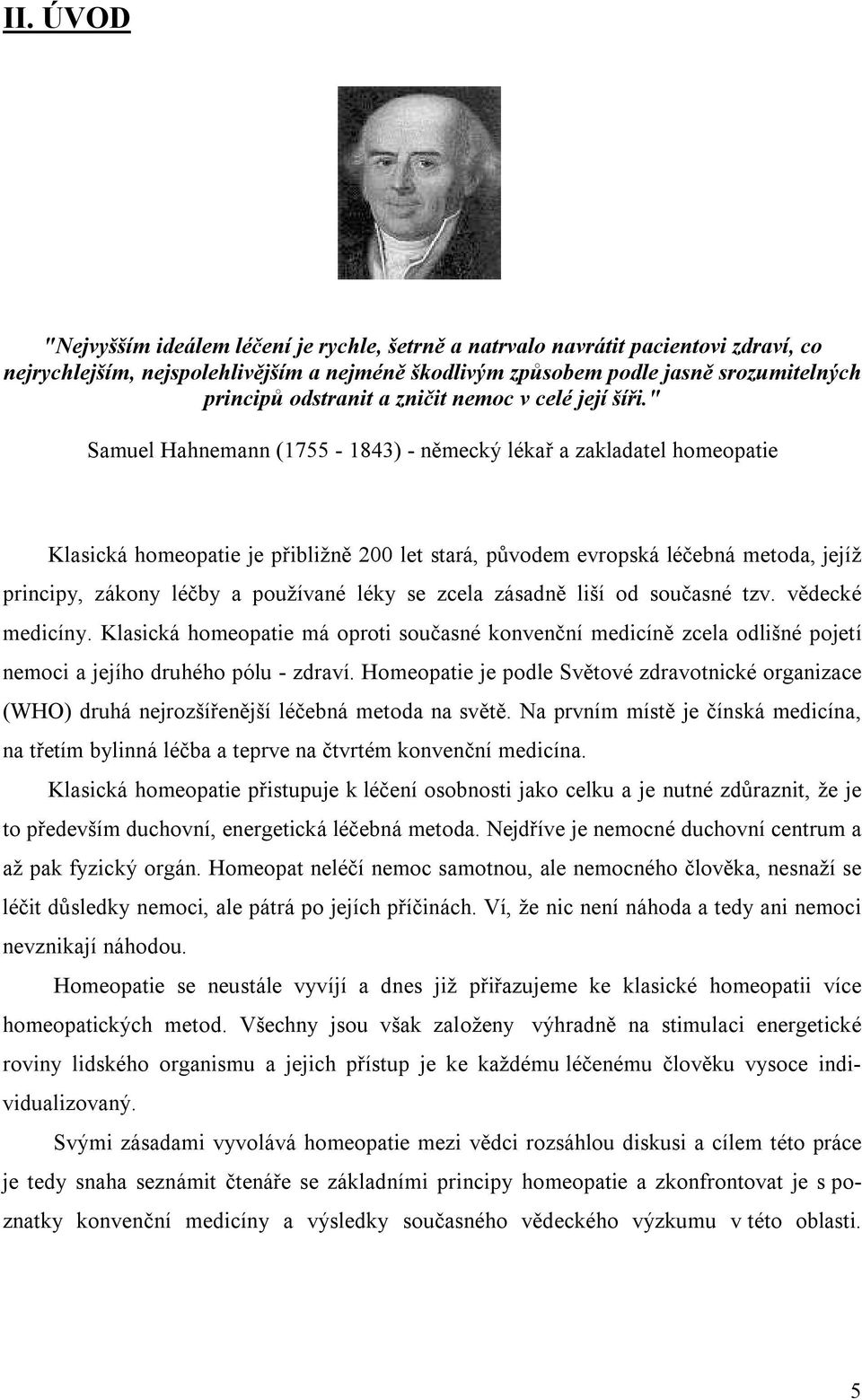 " Samuel Hahnemann (1755-1843) - německý lékař a zakladatel homeopatie Klasická homeopatie je přibližně 200 let stará, původem evropská léčebná metoda, jejíž principy, zákony léčby a používané léky