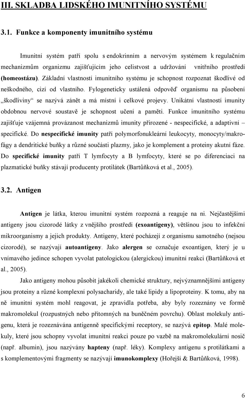 (homeostázu). Základní vlastností imunitního systému je schopnost rozpoznat škodlivé od neškodného, cizí od vlastního.