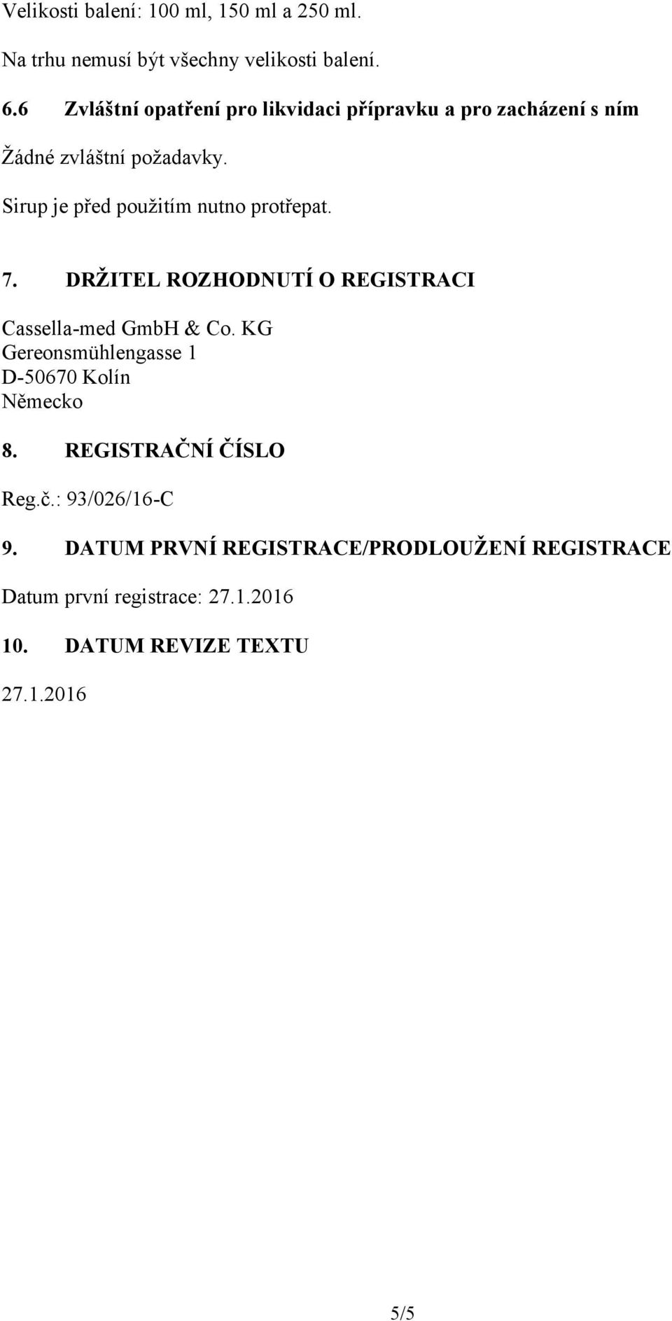 Sirup je před použitím nutno protřepat. 7. DRŽITEL ROZHODNUTÍ O REGISTRACI Cassella-med GmbH & Co.