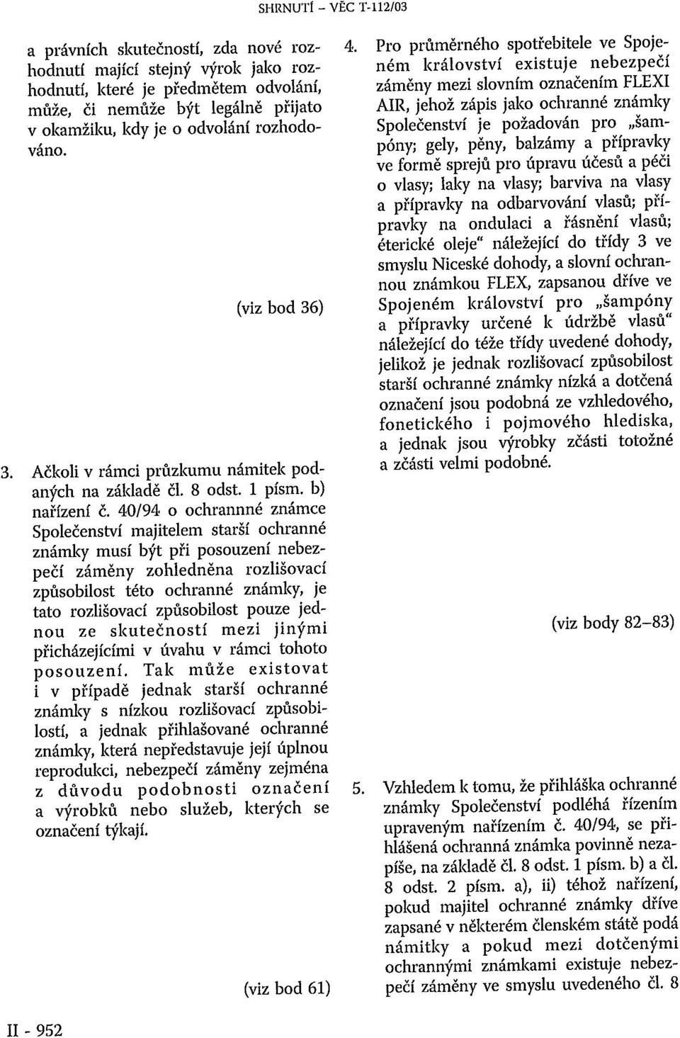 40/94 o ochrannné známce Společenství majitelem starší ochranné známky musí být při posouzení nebezpečí záměny zohledněna rozlišovací způsobilost této ochranné známky, je tato rozlišovací způsobilost