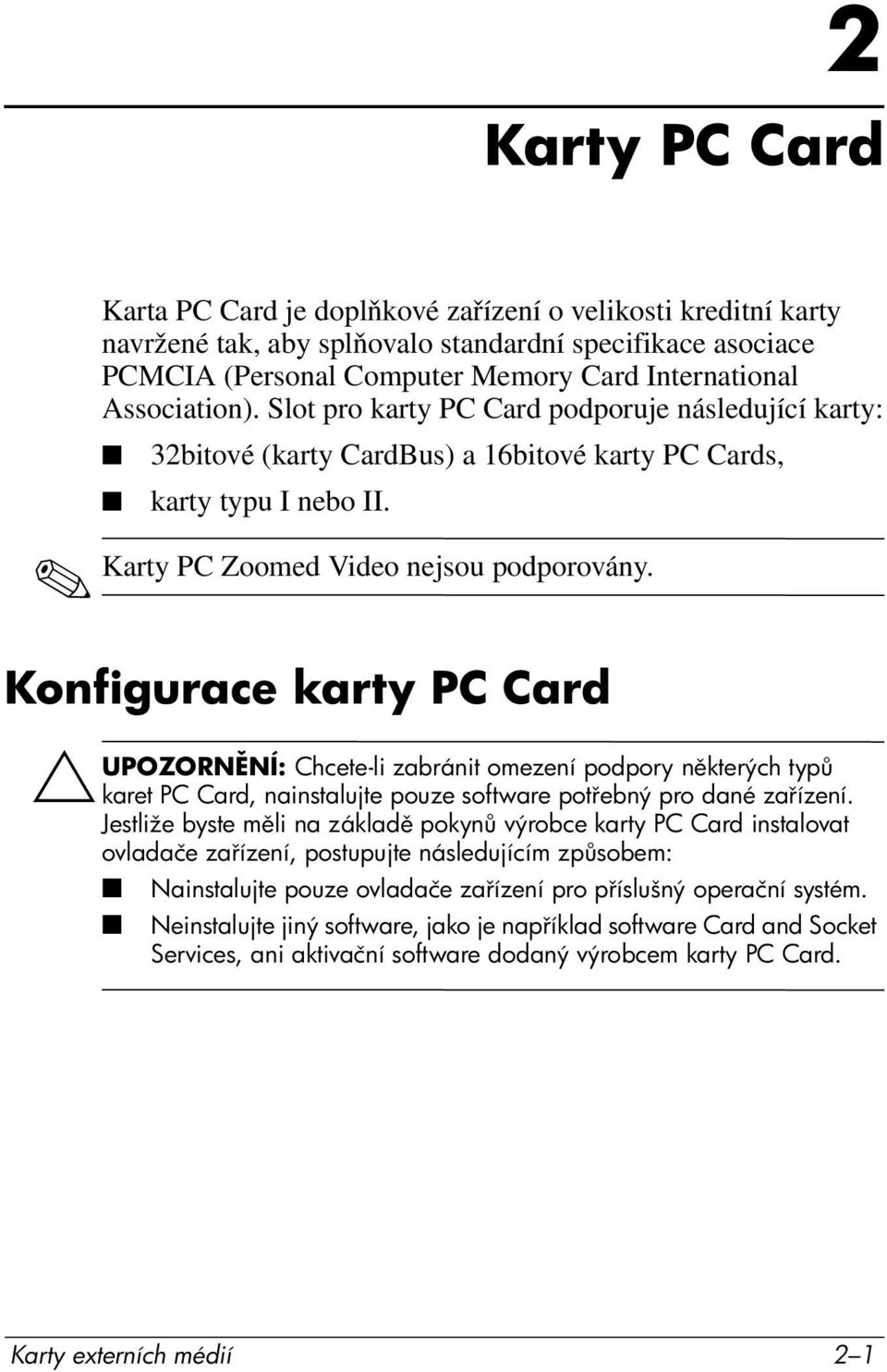 Konfigurace karty PC Card ÄUPOZORN NÍ: Chcete-li zabránit omezení podpory n kterých typ karet PC Card, nainstalujte pouze software pot ebný pro dané za ízení.