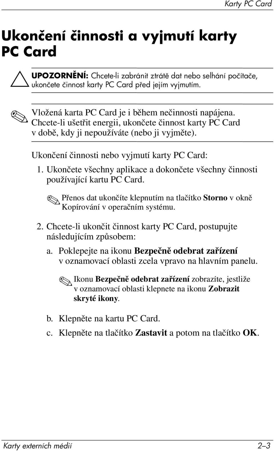 Ukončení činnosti nebo vyjmutí karty PC Card: 1. Ukončete všechny aplikace a dokončete všechny činnosti používající kartu PC Card.