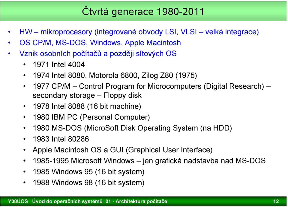 bit machine) 1980 IBM PC (Personal Computer) 1980 MS-DOS (MicroSoft Disk Operating System (na HDD) 1983 Intel 80286 Apple Macintosh OS a GUI (Graphical User Interface) 1985-1995