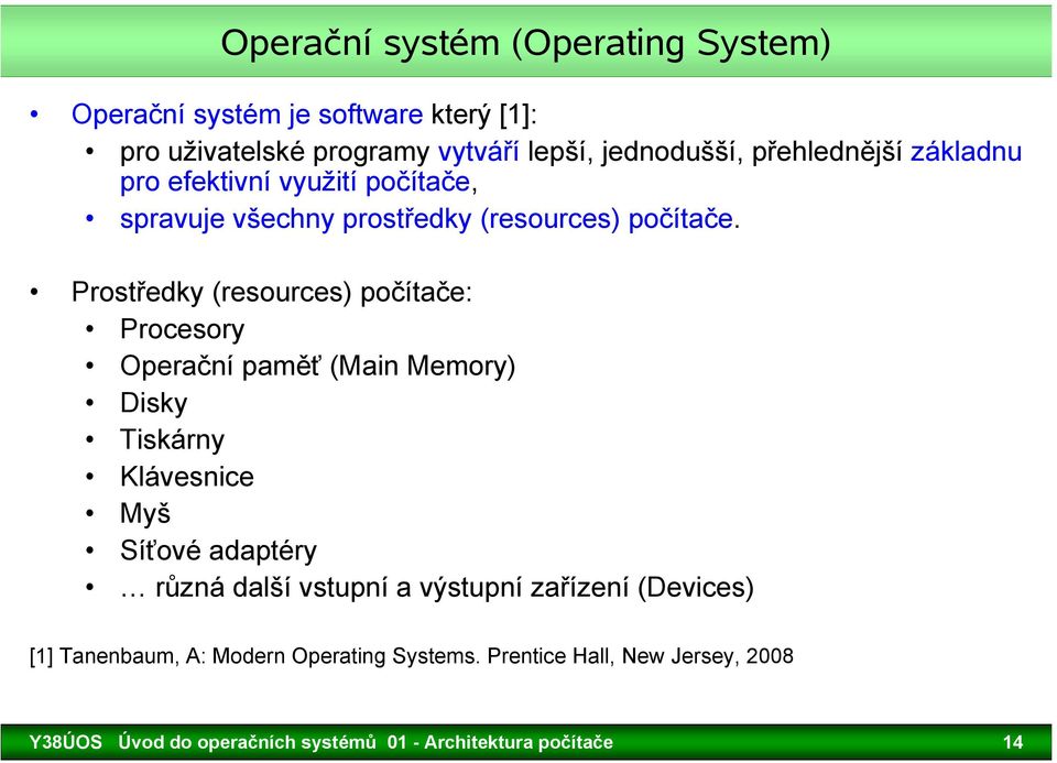 Prostředky (resources) počítače: Procesory Operační paměť (Main Memory) Disky Tiskárny Klávesnice Myš Síťové adaptéry různá další