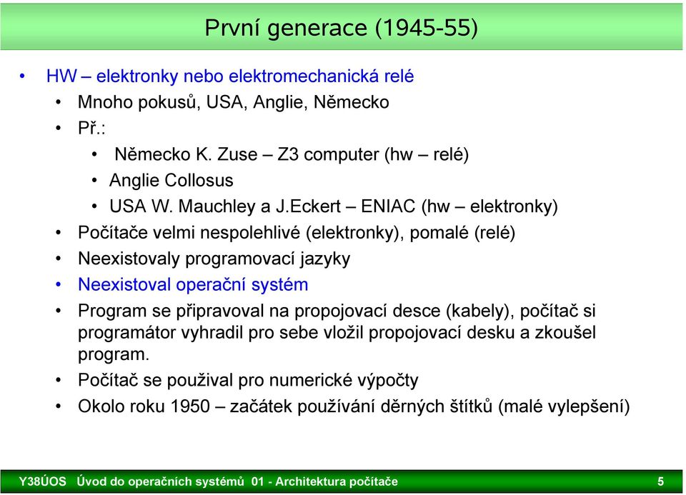 Eckert ENIAC (hw elektronky) Počítače velmi nespolehlivé (elektronky), pomalé (relé) Neexistovaly programovací jazyky Neexistoval operační systém Program se