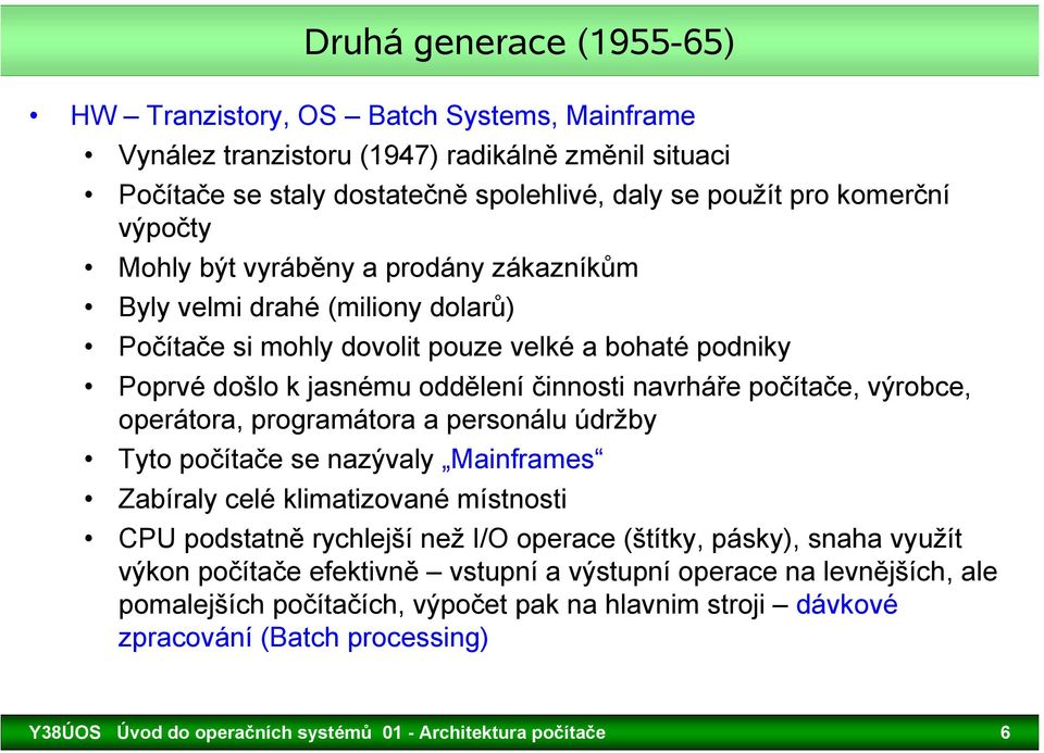 operátora, programátora a personálu údržby Tyto počítače se nazývaly Mainframes Zabíraly celé klimatizované místnosti CPU podstatně rychlejší než I/O operace (štítky, pásky), snaha využít výkon