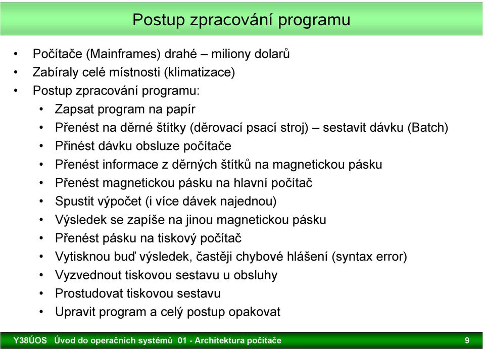 počítač Spustit výpočet (i více dávek najednou) Výsledek se zapíše na jinou magnetickou pásku Přenést pásku na tiskový počítač Vytisknou buď výsledek, častěji chybové hlášení