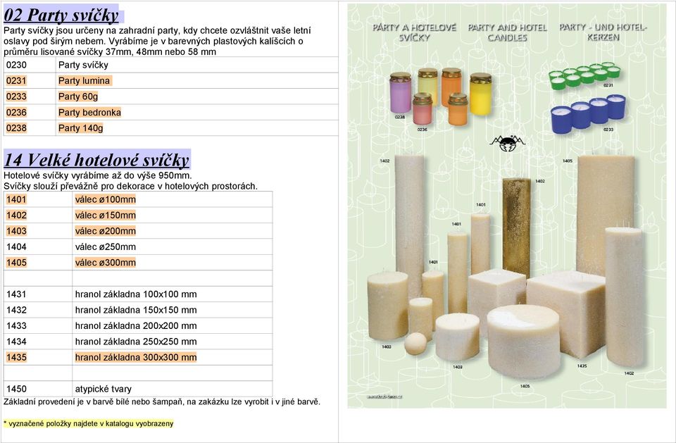hotelové svíčky Hotelové svíčky vyrábíme až do výše 950mm. Svíčky slouží převážně pro dekorace v hotelových prostorách.
