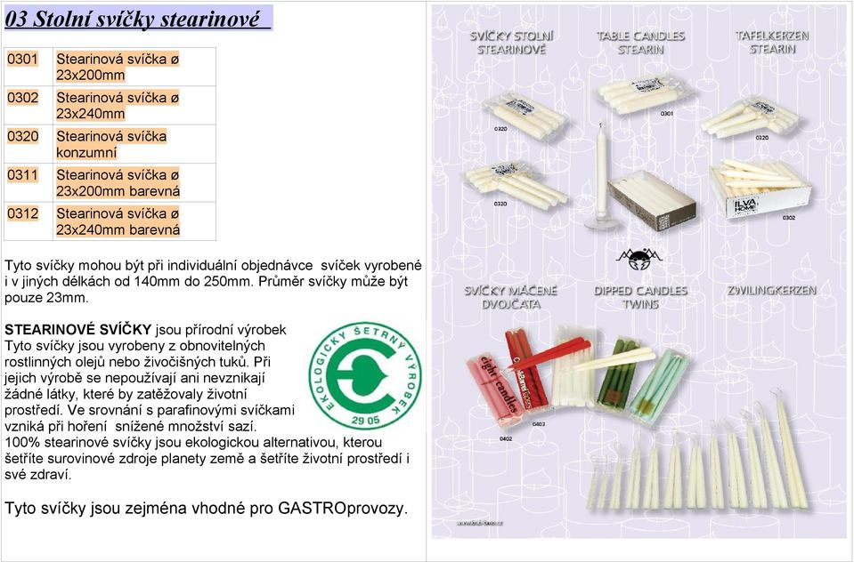 STEARINOVÉ SVÍČKY jsou přírodní výrobek Tyto svíčky jsou vyrobeny z obnovitelných rostlinných olejů nebo živočišných tuků.