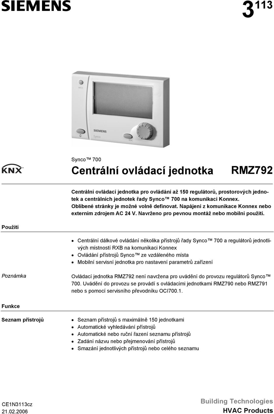 Použití Centrální dálkové ovládání několika přístrojů řady Synco 700 a regulátorů jednotlivých místností RXB na komunikaci Konnex Ovládání přístrojů Synco ze vzdáleného místa Mobilní servisní