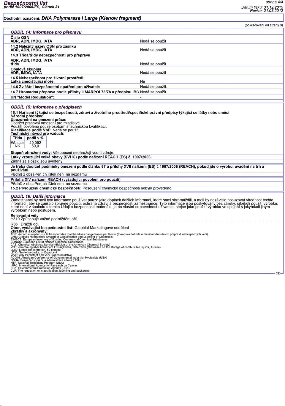 14.7 Hromadná přeprava podle přílohy II MARPOL73/78 a předpisu IBC. UN "Model Regulation": - strana 4/4 Revize: 21.08.2012 (pokračování od strany 3) ODDÍL 15: Informace o předpisech 15.