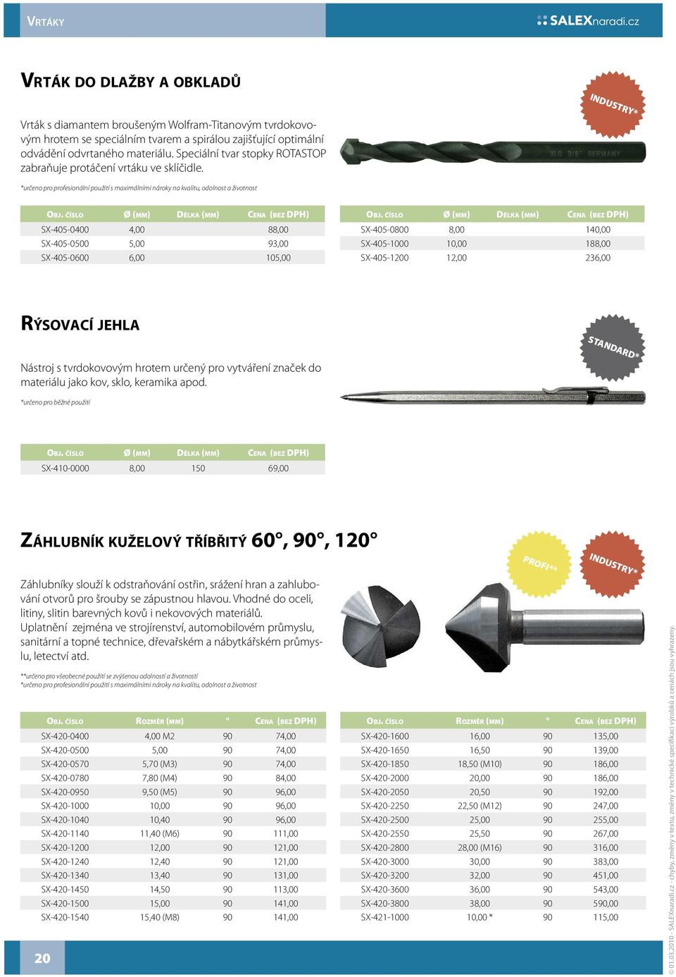 SX-405-0400 4,00 88,00 SX-405-0500 5,00 93,00 SX-405-0600 6,00 105,00 SX-405-0800 8,00 140,00 SX-405-1000 10,00 188,00 SX-405-1200 12,00 236,00 RÝSOVACÍ JEHLA Nástroj s tvrdokovovým hrotem určený pro