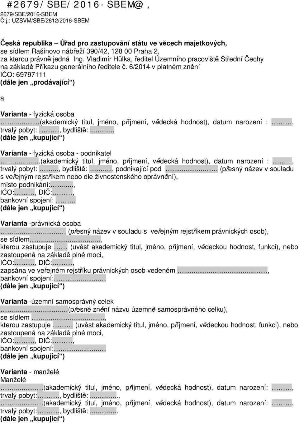 Vladimír H lka, editel Územního pracovišt St ední echy na základ P íkazu generálního editele. 6/2014 v platném zn ní O: 69797111 (dále jen prodávající ) a Varianta - fyzická osoba.