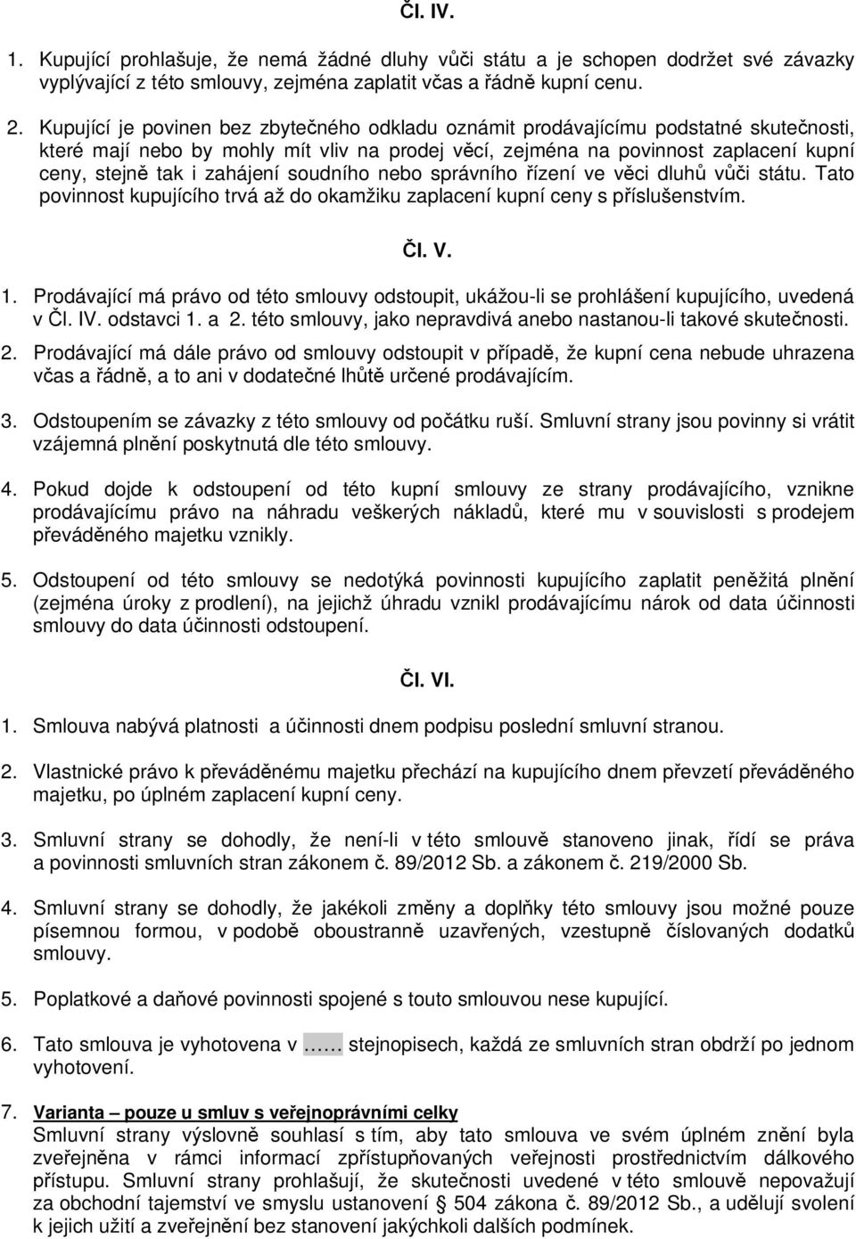 zahájení soudního nebo správního ízení ve v ci dluh v i státu. Tato povinnost kupujícího trvá až do okamžiku zaplacení kupní ceny s p íslušenstvím. l. V. 1.