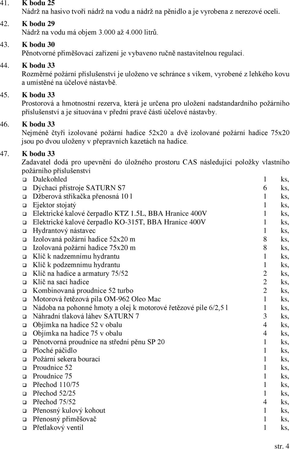 K bodu 33 Rozměrné požární příslušenství je uloženo ve schránce s víkem, vyrobené z lehkého kovu a umístěné na účelové nástavbě. 45.