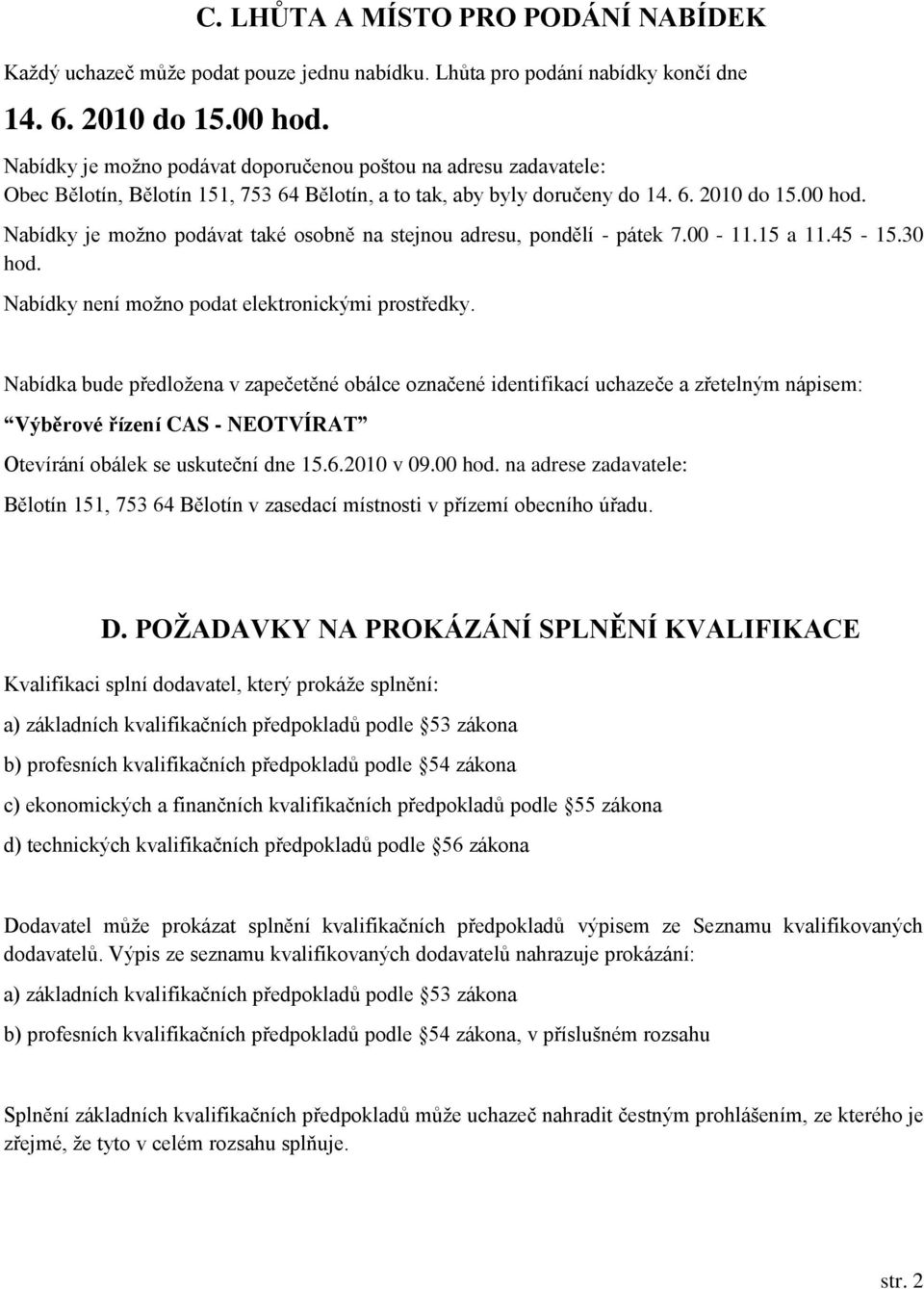 Nabídky je možno podávat také osobně na stejnou adresu, pondělí - pátek 7.00-11.15 a 11.45-15.30 hod. Nabídky není možno podat elektronickými prostředky.